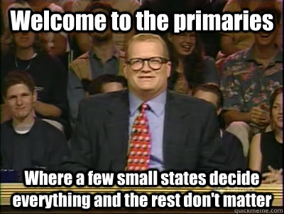 welcome to the primaries where a few small states decide eve - Its time to play drew carey