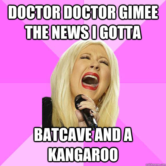 doctor doctor gimee the news i gotta batcave and a kangaroo - Wrong Lyrics Christina