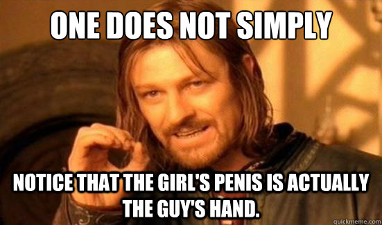 one does not simply notice that the girls penis is actually Boromir