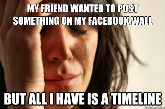 my friend wanted to post something on my facebook wall but a - First World Problems