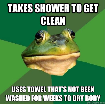 takes shower to get clean uses towel thats not been washed - Foul Bachelor Frog