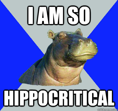 i am so hippocritical - Skeptical Hippo