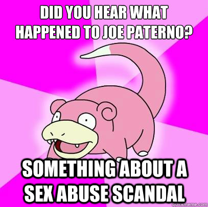 did you hear what happened to joe paterno something about a - Slowpoke
