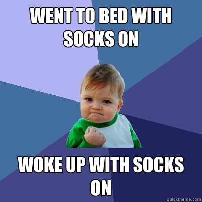 went to bed with socks on woke up with socks on - Success Kid