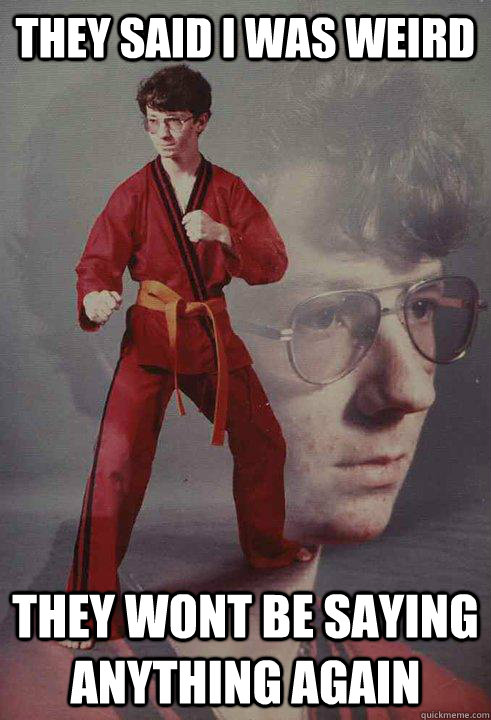 they said i was weird they wont be saying anything again - Karate Kyle