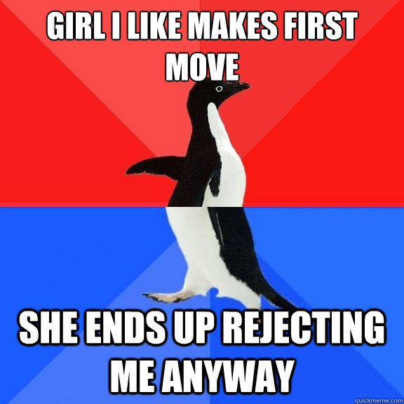 girl i like makes first move she ends up rejecting me anyway - Socially Awksome Penguin