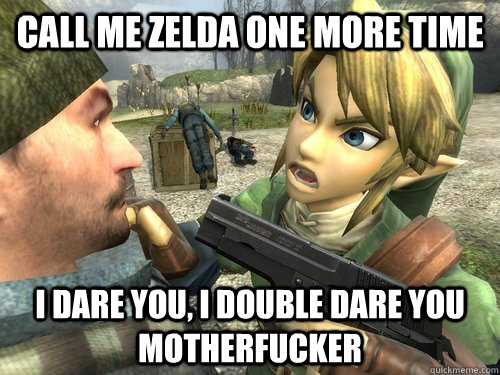 call me zelda one more time i dare you i double dare you mo - Link is a G