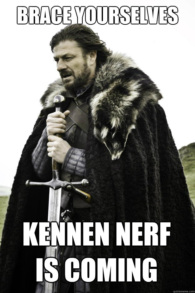 brace yourselves kennen nerf is coming - Winter is coming
