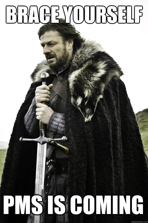 brace yourself pms is coming - Winter is coming