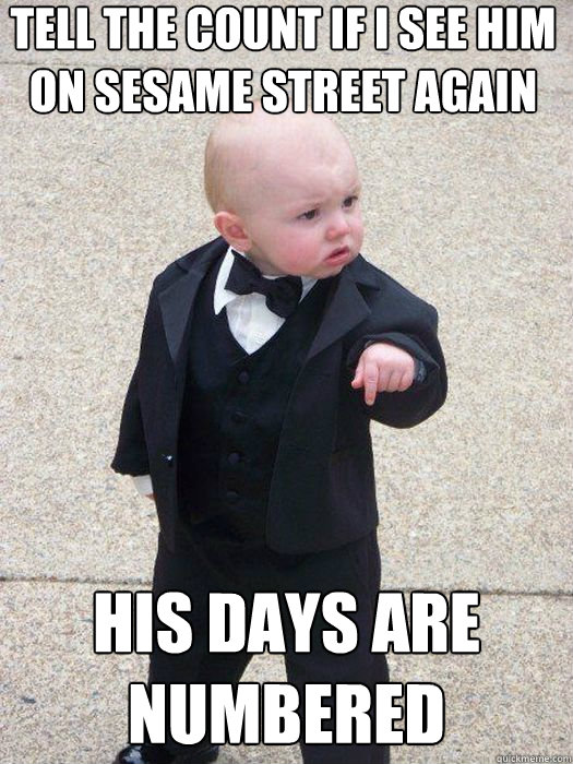 tell the count if i see him on sesame street again his days - Baby Godfather
