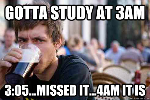 gotta study at 3am 305missed it4am it is - Lazy College Senior