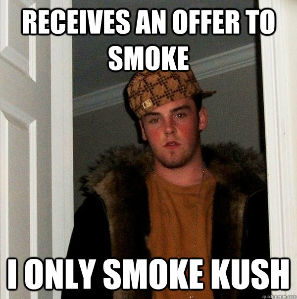 receives an offer to smoke i only smoke kush - Scumbag Steve