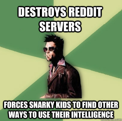 destroys reddit servers forces snarky kids to find other way - Helpful Tyler Durden