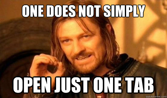 one does not simply open just one tab - Boromir