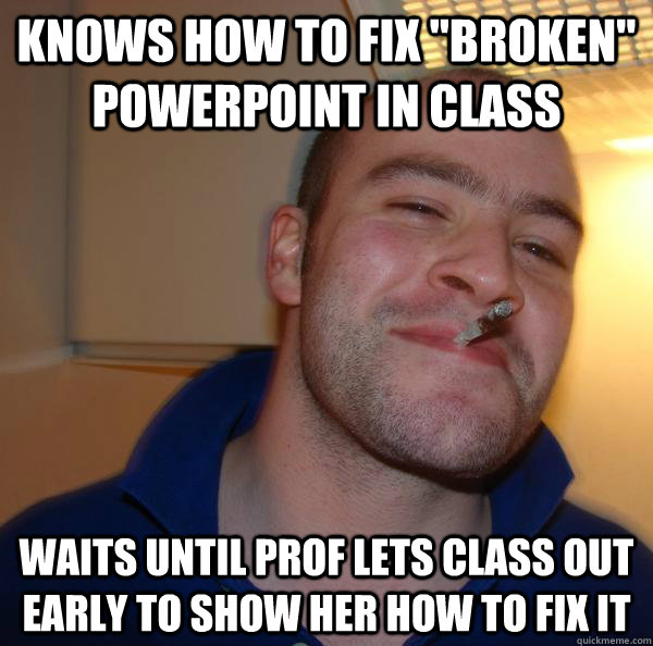 knows how to fix broken powerpoint in class waits until pr - Good Guy Greg