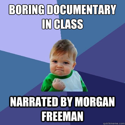 boring documentary in class narrated by morgan freeman - Success Kid