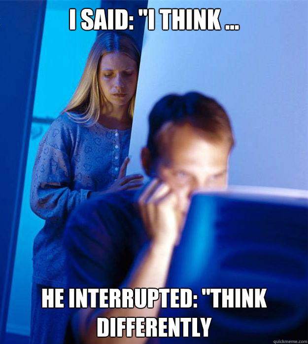 i said i think he interrupted think differently - Redditors Wife