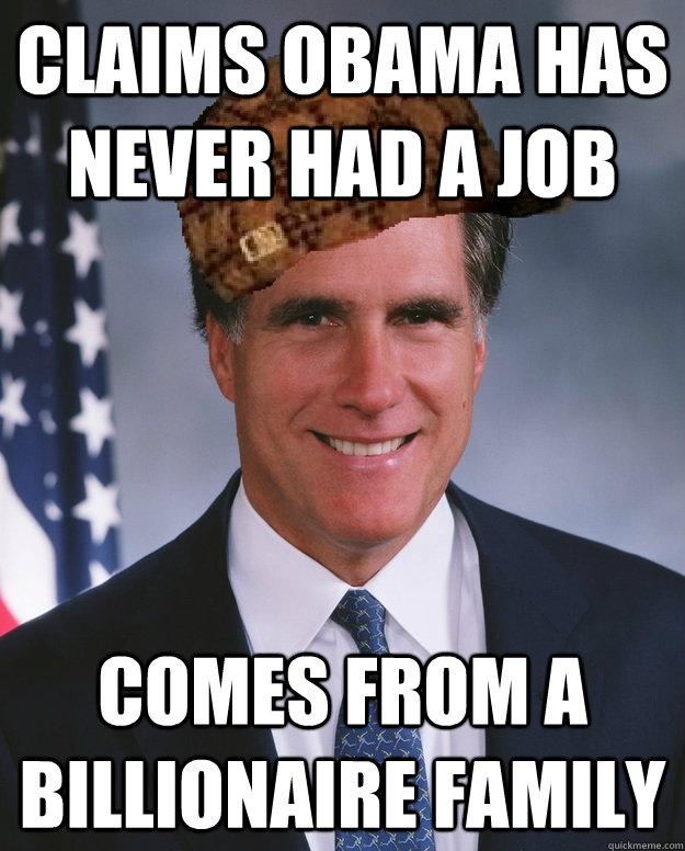 claims obama has never had a job comes from a billionaire fa - Scumbag Romney