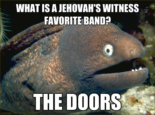 what is a jehovahs witness favorite band the doors - Bad Joke Eel