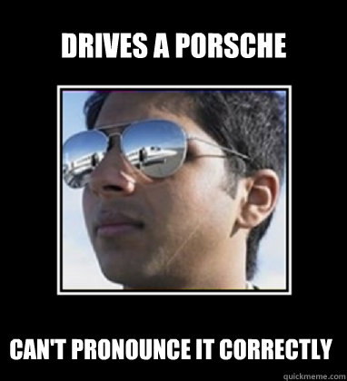 drives a porsche cant pronounce it correctly - Rich Delhi Boy