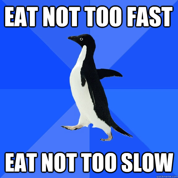 eat not too fast eat not too slow - Eating with peoples
