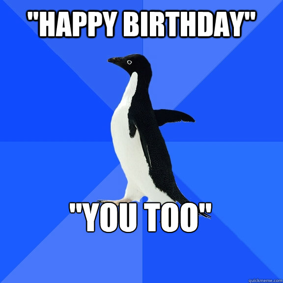 happy birthday you too - Socially Awkward Penguin