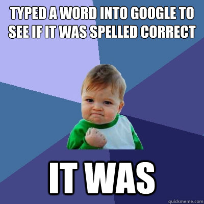 typed a word into google to see if it was spelled correct it - Success Kid