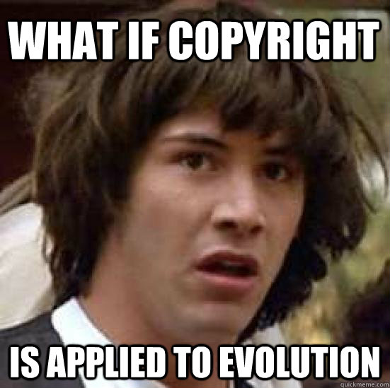what if copyright is applied to evolution - conspiracy keanu