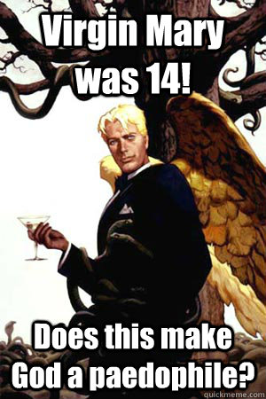 virgin mary was 14 does this make god a paedophile - Good Guy Lucifer