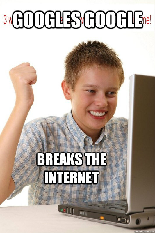 googles google breaks the internet - First Day On Internet Kid