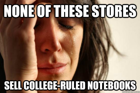 none of these stores sell collegeruled notebooks - First World Problems