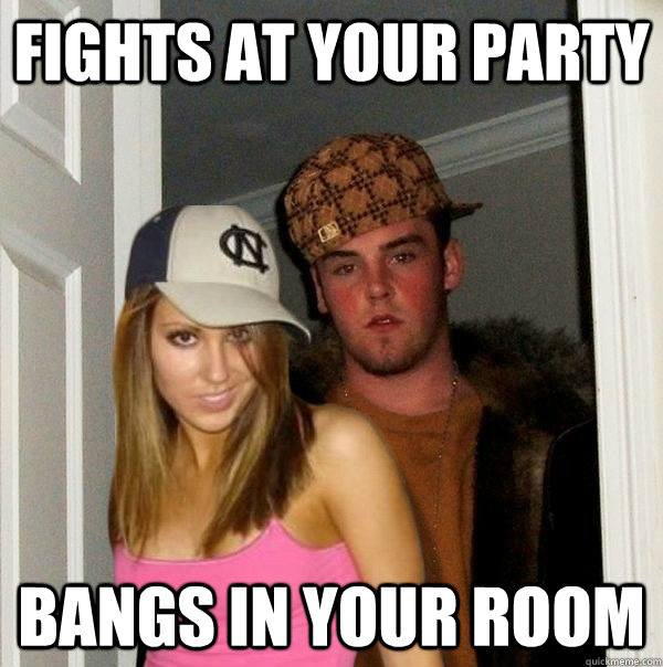 fights at your party bangs in your room - Scumbag Steve and Stacy