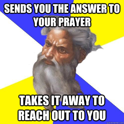 sends you the answer to your prayer takes it away to reach o - Advice God