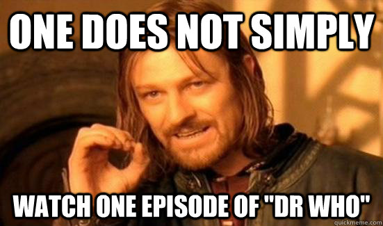 one does not simply watch one episode of dr who - Boromir