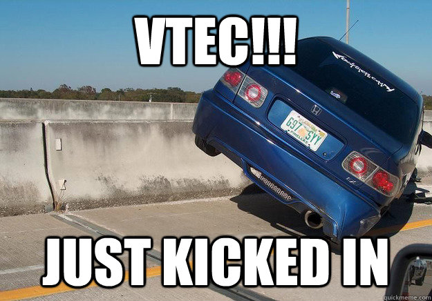 vtec just kicked in -