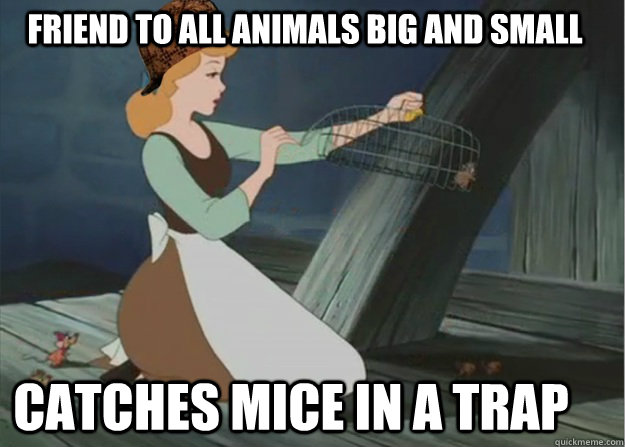 friend to all animals big and small catches mice in a trap - Scumbag Cinderella