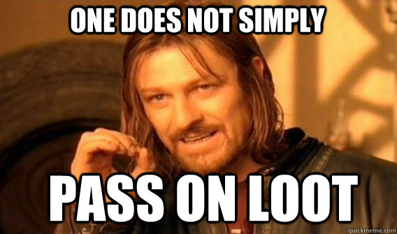 one does not simply pass on loot - Boromir