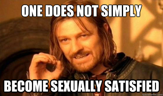 one does not simply become sexually satisfied - Boromir