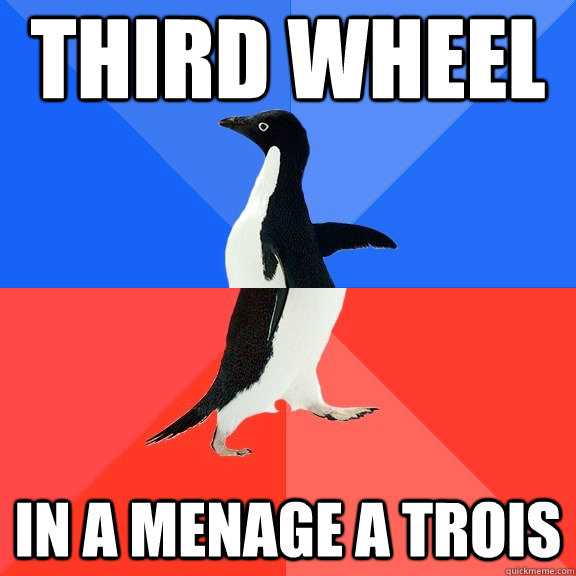third wheel in a menage a trois - Socially Awkward Awesome Penguin