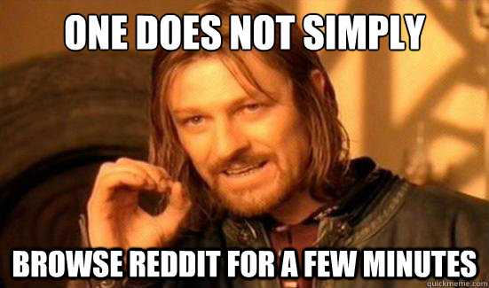 one does not simply browse reddit for a few minutes - Boromir