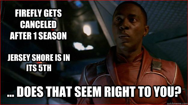 firefly gets canceled after 1 season does that seem righ - Jubal Early Logic
