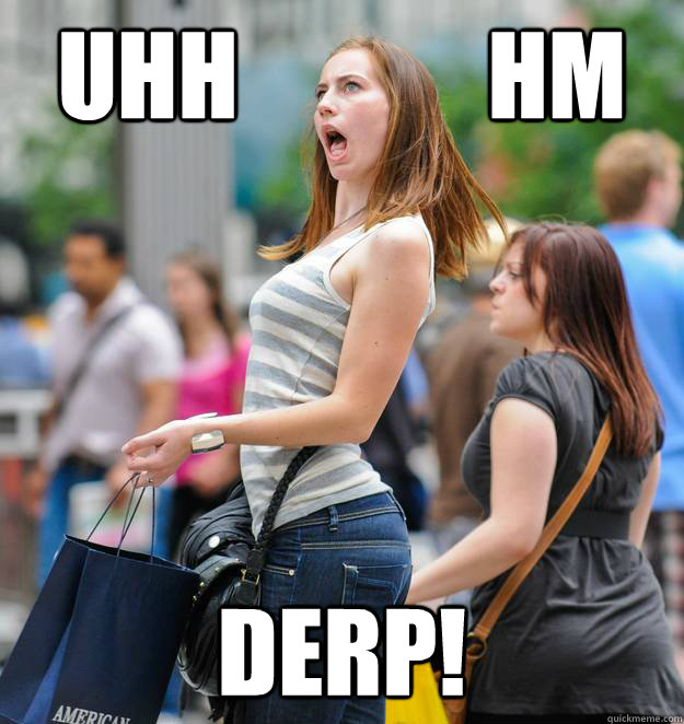 uhh hm derp - Sexy Derp Girl