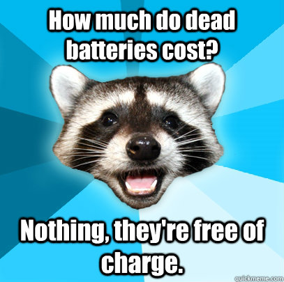 how much do dead batteries cost nothing theyre free of ch - Lame Pun Coon