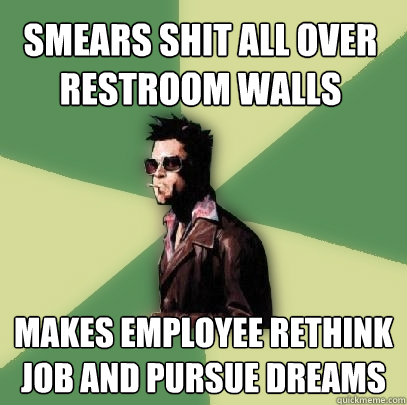 smears shit all over restroom walls makes employee rethink j - Helpful Tyler Durden