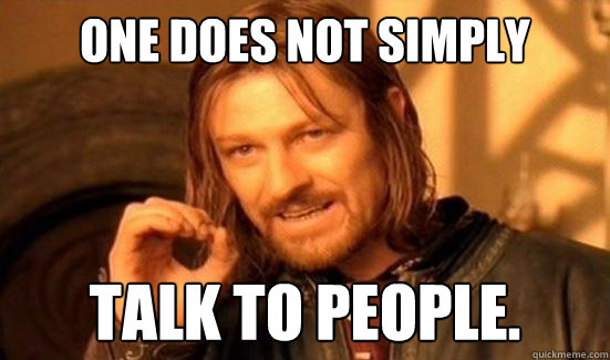 one does not simply talk to people - Boromir