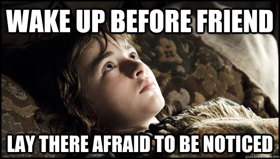 wake up before friend lay there afraid to be noticed -