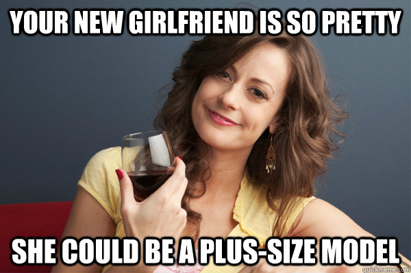 your new girlfriend is so pretty she could be a plussize mo - Forever Resentful Mother
