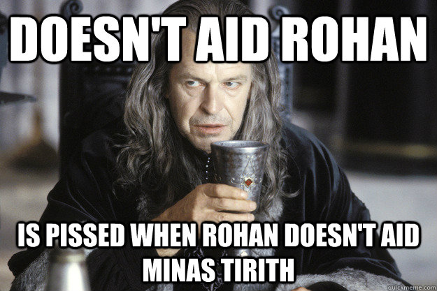 doesnt aid rohan is pissed when rohan doesnt aid minas tir - Scumbag Denethor