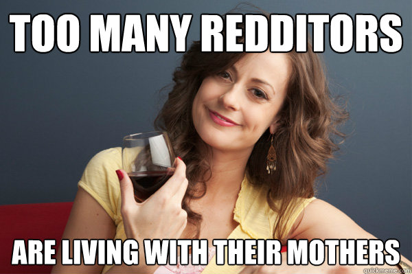 too many redditors are living with their mothers - Forever Resentful Mother