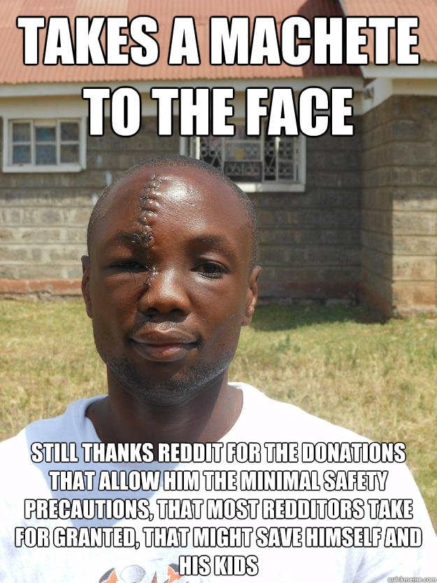takes a machete to the face still thanks reddit for the dona - GOOD GUY OMARI